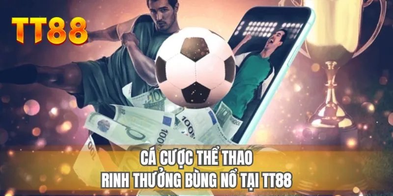 Cá cược thể thao, rinh thưởng bùng nổ tại TT88