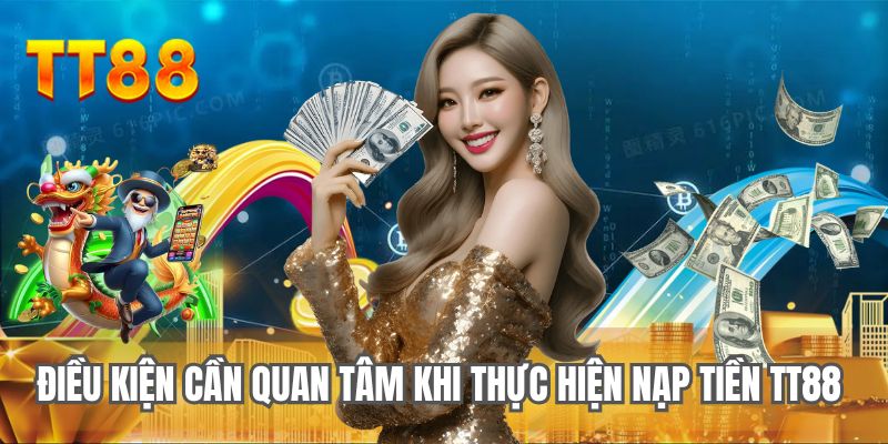 Điều kiện cần quan tâm khi thực hiện nạp tiền TT88