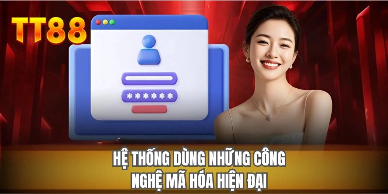 Hệ thống dùng những công nghệ mã hóa hiện đại