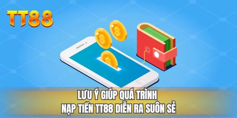 Lưu ý giúp quá trình nạp tiền TT88 diễn ra suôn sẻ