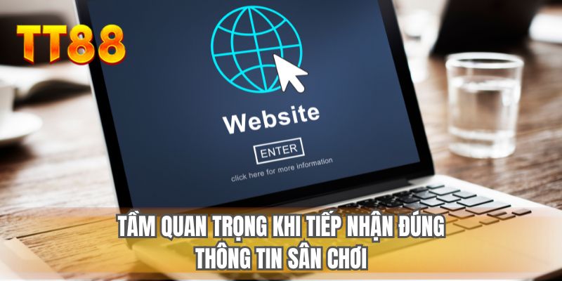 Tầm quan trọng khi tiếp nhận đúng thông tin sân chơi